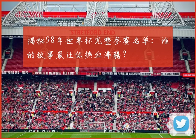 揭秘98年世界杯完整参赛名单：谁的故事最让你热血沸腾？