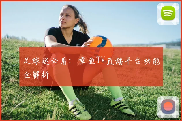 足球迷必看：章鱼TV直播平台功能全解析